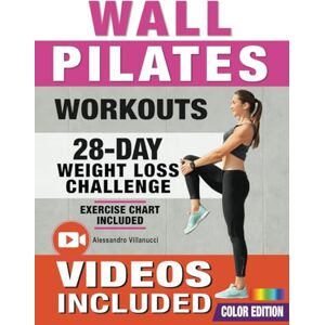 Villanucci, Alessandro Wall Pilates Workouts: 28-Day Challenge with Exercise Chart for Weight Loss 10-Min Routines for Women, Beginners and Seniors Color Illustrated Edition Villanucci, Alessandro Wall Pilates Workouts: 28-Day Challenge with Exercise Chart for Weight Loss 10-Min Routines for Women, Beginners and Seniors Color Illustrated Edition