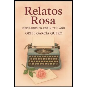 García Quero, MsC. Oriel Relatos de amor: Inspirados en las novelas de Corín Tellado García Quero, MsC. Oriel Relatos de amor: Inspirados en las novelas de Corín Tellado