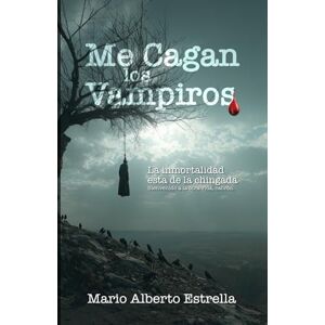 Estrella, Mario Alberto Me Cagan Los Vampiros: Novela de Comedia Negra y Vampiros: La inmortalidad está cabrona Estrella, Mario Alberto Me Cagan Los Vampiros: Novela de Comedia Negra y Vampiros: La inmortalidad está cabrona