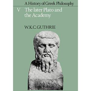 Guthrie, W. K. C. A History of Greek Philosophy v5: Volume 5, the Later Plato and the Academy (Later Plato & the Academy) Guthrie, W. K. C. A History of Greek Philosophy v5: Volume 5, the Later Plato and the Academy (Later Plato & the Academy)