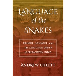 Ollett, Andrew Language of the Snakes: Prakrit, Sanskrit, and the Language Order of Premodern India (South Asia Across the Disciplines) Ollett, Andrew Language of the Snakes: Prakrit, Sanskrit, and the Language Order of Premodern India (South Asia Across the Disciplines)