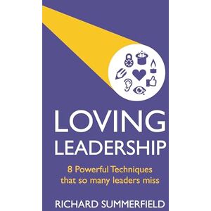 Summerfield, Richard Loving Leadership: 8 Powerful Techniques that so many leaders miss Summerfield, Richard Loving Leadership: 8 Powerful Techniques that so many leaders miss