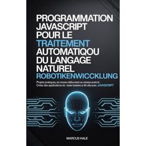 Flint, Nora Programmation JavaScript pour le traitement automatique du langage naturel: Projets pratiques, du niveau débutant au niveau avancé : créez des applications de texte basées sur l’IA avec JavaScript Flint, Nora Programmation JavaScript pour le traitement automatique du langage naturel: Projets pratiques, du niveau débutant au niveau avancé : créez des applications de texte basées sur l’IA avec JavaScript