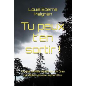 Maignan, Louis Ederne Tu peux t'en sortir !: Ce que la Bible révèle sur un Dieu qui délivre encore aujourd'hui Maignan, Louis Ederne Tu peux t'en sortir !: Ce que la Bible révèle sur un Dieu qui délivre encore aujourd'hui