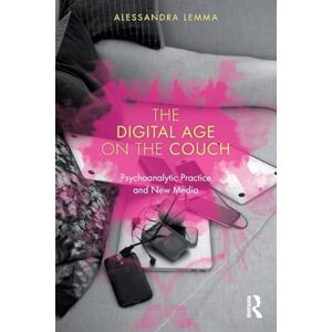 Lemma, Alessandra The Digital Age on the Couch: Psychoanalytic Practice and New Media Lemma, Alessandra The Digital Age on the Couch: Psychoanalytic Practice and New Media