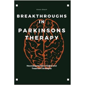 Brach, Karen Breakthroughs in Parkinsons Therapy: Neurodegenerative Insights and Treatment Strategies (The Gut Health series) Brach, Karen Breakthroughs in Parkinsons Therapy: Neurodegenerative Insights and Treatment Strategies (The Gut Health series)