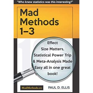 Ellis, Paul D. MadMethods 1–3: Effect Size Matters, Statistical Power Trip & Meta-Analysis Made Easy Ellis, Paul D. MadMethods 1–3: Effect Size Matters, Statistical Power Trip & Meta-Analysis Made Easy