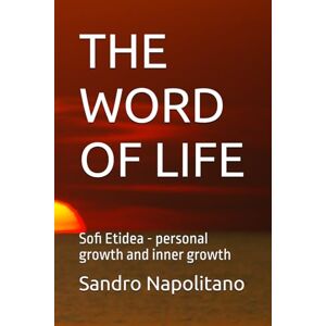 Napolitano, Sandro THE WORD OF LIFE: Sofi Etidea personal growth and inner growth (Sofi Etidea Personal Growth, Inner Growth, Spiritual Evolution) Napolitano, Sandro THE WORD OF LIFE: Sofi Etidea personal growth and inner growth (Sofi Etidea Personal Growth, Inner Growth, Spiritual Evolution)