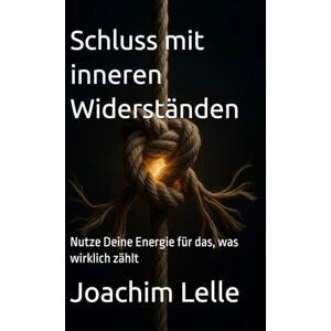 Lelle, Joachim Schluss mit inneren Widerständen: Nutze Deine Energie für das, was wirklich zählt (Self-Improvement & Mental Fitness) Lelle, Joachim Schluss mit inneren Widerständen: Nutze Deine Energie für das, was wirklich zählt (Self-Improvement & Mental Fitness)