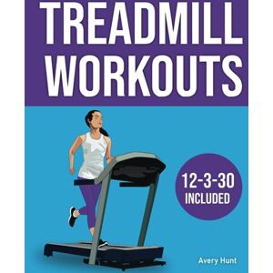Avery Treadmill Workout for Weight Loss: The Ultimate Guide to Burn Calories and Slim your Waist with Quick and Fun Exercises 12-3-30 Routine Included Avery Treadmill Workout for Weight Loss: The Ultimate Guide to Burn Calories and Slim your Waist with Quick and Fun Exercises 12-3-30 Routine Included