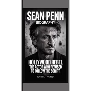 M. trainer, Tom Sean Penn Biography: Hollywood Rebel — The Actor Who Refused to Follow the Script M. trainer, Tom Sean Penn Biography: Hollywood Rebel — The Actor Who Refused to Follow the Script