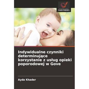 Khader, Ayda Indywidualne czynniki determinujące korzystanie z usług opieki poporodowej w Gove Khader, Ayda Indywidualne czynniki determinujące korzystanie z usług opieki poporodowej w Gove