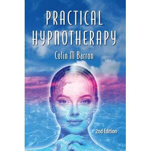 Barron, Colin M PRACTICAL HYPNOTHERAPY: 2nd Edition Barron, Colin M PRACTICAL HYPNOTHERAPY: 2nd Edition