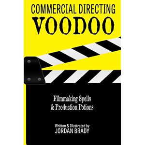 Brady, Mr. Jordan Commercial Directing Voodoo: Filmmaking Spells & Production Potions Brady, Mr. Jordan Commercial Directing Voodoo: Filmmaking Spells & Production Potions