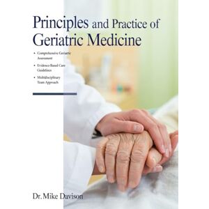 Davison, Dr Mike PRINCIPLES AND PRACTICE OF GERIATRIC MEDICINE: A Comprehensive, Evidence-Based Guide to Managing the Aging Population in the 21st Century Davison, Dr Mike PRINCIPLES AND PRACTICE OF GERIATRIC MEDICINE: A Comprehensive, Evidence-Based Guide to Managing the Aging Population in the 21st Century