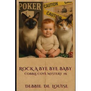 De Louise, Debbie Rock A Bye Bye Baby: Cobble Cove Mystery #6 (Cobble Cove Mysteries) De Louise, Debbie Rock A Bye Bye Baby: Cobble Cove Mystery #6 (Cobble Cove Mysteries)