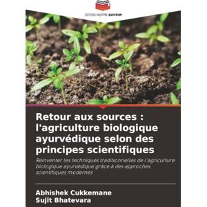 Cukkemane, Abhishek Retour aux sources : l'agriculture biologique ayurvédique selon des principes scientifiques Cukkemane, Abhishek Retour aux sources : l'agriculture biologique ayurvédique selon des principes scientifiques