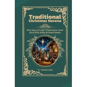 John, Fr. Thomas Traditional Christmas Novena: Nine Days of Prayer Preparing for Jesus’ Birth With Daily Writing Prompts John, Fr. Thomas Traditional Christmas Novena: Nine Days of Prayer Preparing for Jesus’ Birth With Daily Writing Prompts