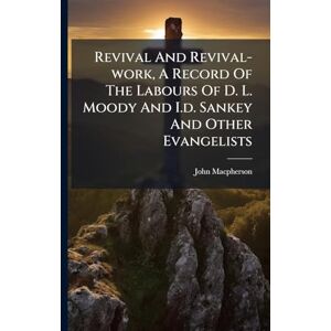 (Rev ), John MacPherson Revival And Revival-work, A Record Of The Labours Of D. L. Moody And I.d. Sankey And Other Evangelists (Rev ), John MacPherson Revival And Revival-work, A Record Of The Labours Of D. L. Moody And I.d. Sankey And Other Evangelists
