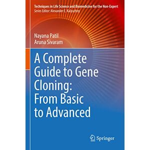 Patil, Nayana A Complete Guide to Gene Cloning: From Basic to Advanced (Techniques in Life Science and Biomedicine for the Non-Expert) Patil, Nayana A Complete Guide to Gene Cloning: From Basic to Advanced (Techniques in Life Science and Biomedicine for the Non-Expert)