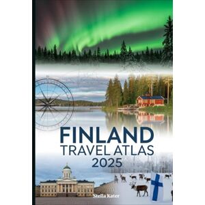 Stella Kater FINLAND TRAVEL ATLAS 2025: The Ultimate Guide to the Land of a Thousand Lakes Stella Kater FINLAND TRAVEL ATLAS 2025: The Ultimate Guide to the Land of a Thousand Lakes