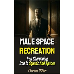 Riker, Conrad Male Space Recreation: Iron Sharpening Iron In Squads And Spaces: 213 (redpilled revolutionary civil rights for men (satire)) Riker, Conrad Male Space Recreation: Iron Sharpening Iron In Squads And Spaces: 213 (redpilled revolutionary civil rights for men (satire))
