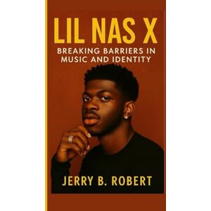 B. Robert, Jerry LIL NAS X BIOGRAPHY: Breaking Barriers in Music and Identity B. Robert, Jerry LIL NAS X BIOGRAPHY: Breaking Barriers in Music and Identity