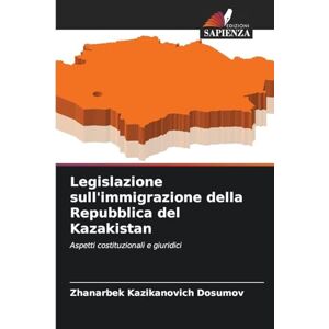 Dosumov, Zhanarbek Kazikanovich Legislazione sull'immigrazione della Repubblica del Kazakistan: Aspetti costituzionali e giuridici Dosumov, Zhanarbek Kazikanovich Legislazione sull'immigrazione della Repubblica del Kazakistan: Aspetti costituzionali e giuridici
