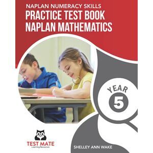 Wake, Shelley Ann NAPLAN NUMERACY SKILLS Practice Test Book NAPLAN Mathematics Year 5 Wake, Shelley Ann NAPLAN NUMERACY SKILLS Practice Test Book NAPLAN Mathematics Year 5