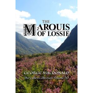 MacDonald, George The Marquis of Lossie: The Cullen Collection Volume 20 MacDonald, George The Marquis of Lossie: The Cullen Collection Volume 20