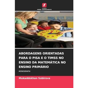 Sobirova, Mukaddskhon ABORDAGENS ORIENTADAS PARA O PISA E O TIMSS NO ENSINO DA MATEMÁTICA NO ENSINO PRIMÁRIO: MONOGRAFIA Sobirova, Mukaddskhon ABORDAGENS ORIENTADAS PARA O PISA E O TIMSS NO ENSINO DA MATEMÁTICA NO ENSINO PRIMÁRIO: MONOGRAFIA