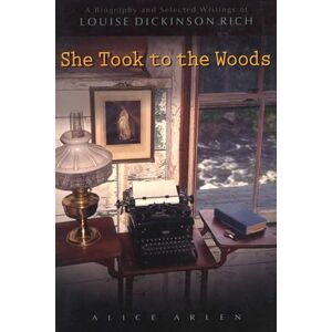 Arlen, Alice She Took to the Woods: A Biography and Selected Writings of Louise Dickinson Rich Arlen, Alice She Took to the Woods: A Biography and Selected Writings of Louise Dickinson Rich