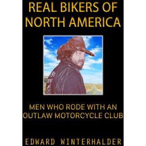 Winterhalder, Edward Real Bikers Of North America: Men Who Rode With An Outlaw Motorcycle Club Winterhalder, Edward Real Bikers Of North America: Men Who Rode With An Outlaw Motorcycle Club