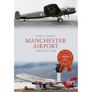 Brown, Peter C. Manchester Airport Through Time Brown, Peter C. Manchester Airport Through Time