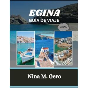 Gero, Nina M. EGINA GUÍA DE VIAJE 2026: Un compañero completo para el viajero curioso Gero, Nina M. EGINA GUÍA DE VIAJE 2026: Un compañero completo para el viajero curioso