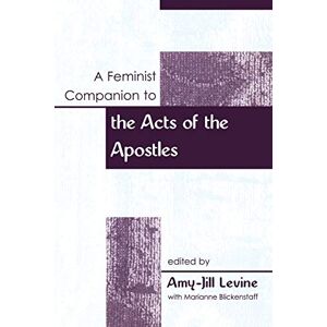 Amy-Jill Levine A Feminist Companion to the Acts of the Apostles (Feminist Companion to the New Testament and Early Christian Writings) Amy-Jill Levine A Feminist Companion to the Acts of the Apostles (Feminist Companion to the New Testament and Early Christian Writings)