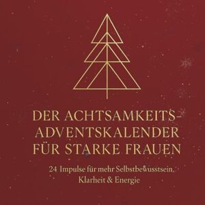 Travieso, Alex DER ACHTSAMKEITS-ADVENTSKALENDER FÜR STARKE FRAUEN: 24 Impulse für mehr Selbstbewusstsein, Klarheit & Energie Travieso, Alex DER ACHTSAMKEITS-ADVENTSKALENDER FÜR STARKE FRAUEN: 24 Impulse für mehr Selbstbewusstsein, Klarheit & Energie
