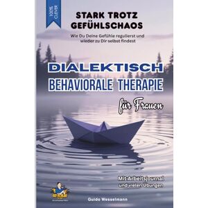 Wesselmann, Guido Dialektisch Behaviorale Therapie für Frauen (DBT) Stark trotz Gefühlschaos: Wie Du Deine Gefühle regulierst und wieder zu Dir selbst findest ... mit vielen Übungen (Die schlaublaue Reihe) Wesselmann, Guido Dialektisch Behaviorale Therapie für Frauen (DBT) Stark trotz Gefühlschaos: Wie Du Deine Gefühle regulierst und wieder zu Dir selbst findest ... mit vielen Übungen (Die schlaublaue Reihe)