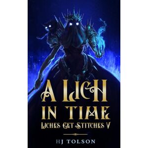 Tolson, HJ A Lich in Time: Liches Get Stitches 5 Tolson, HJ A Lich in Time: Liches Get Stitches 5