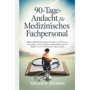 H. Rowan, Selah 90-Tage-Andacht für medizinisches Fachpersonal: Tägliche Bibelbetrachtungen und Gebete, um Burnout zu überwinden, inneren Frieden wiederzufinden und den Glauben in nur 10 Minuten pro Tag zu stärken H. Rowan, Selah 90-Tage-Andacht für medizinisches Fachpersonal: Tägliche Bibelbetrachtungen und Gebete, um Burnout zu überwinden, inneren Frieden wiederzufinden und den Glauben in nur 10 Minuten pro Tag zu stärken