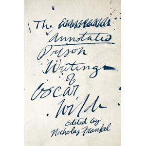 Wilde The Annotated Prison Writings of Oscar Wilde The Annotated Prison Writings of Oscar