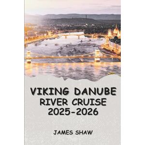 SHAW, JAMES VIKING DANUBE RIVER CRUISE TRAVEL GUIDE 2025-2026: Embark on a Timeless Journey Along Europe’s Most Iconic River SHAW, JAMES VIKING DANUBE RIVER CRUISE TRAVEL GUIDE 2025-2026: Embark on a Timeless Journey Along Europe’s Most Iconic River