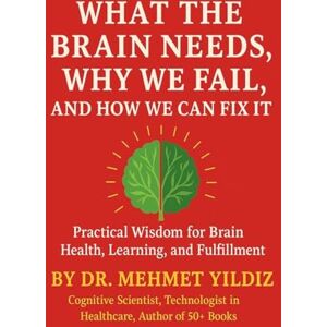 Yildiz What the Brain Needs, Why We Fail, and How We Can Fix It Yildiz What the Brain Needs, Why We Fail, and How We Can Fix It