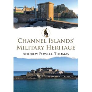 Powell-Thomas, Andrew Channel Islands' Military Heritage Powell-Thomas, Andrew Channel Islands' Military Heritage