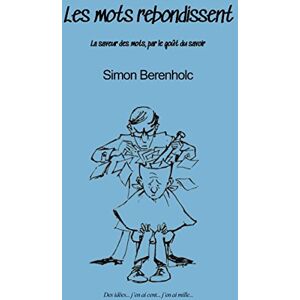 Berenholc, Simon Les mots rebondissent: La saveur des mots, par le goût du savoir Berenholc, Simon Les mots rebondissent: La saveur des mots, par le goût du savoir