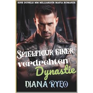 Ryeo, Diana Spielfigur einer verdrehten Dynastie: Eine düstere MM-Mafia-Romanze über Täuschung, Herrschaft und verbotene Begierde Ryeo, Diana Spielfigur einer verdrehten Dynastie: Eine düstere MM-Mafia-Romanze über Täuschung, Herrschaft und verbotene Begierde