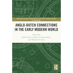 Anglo-Dutch Connections in the Early Modern World (Routledge Studies in Renaissance and Early Modern Worlds of Knowledge) Anglo-Dutch Connections in the Early Modern World (Routledge Studies in Renaissance and Early Modern Worlds of Knowledge)