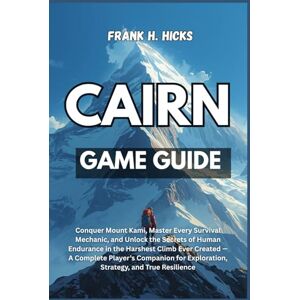 HICKS, FRANK H. CAIRN GAME GUIDE: Conquer Mount Kami, Master Every Survival Mechanic, and Unlock the Secrets of Human Endurance in the Harshest Climb Ever Created — ... Exploration, Strategy, and True Resilience HICKS, FRANK H. CAIRN GAME GUIDE: Conquer Mount Kami, Master Every Survival Mechanic, and Unlock the Secrets of Human Endurance in the Harshest Climb Ever Created — ... Exploration, Strategy, and True Resilience