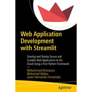 Khorasani, Mohammad Web Application Development with Streamlit: Develop and Deploy Secure and Scalable Web Applications to the Cloud Using a Pure Python Framework Khorasani, Mohammad Web Application Development with Streamlit: Develop and Deploy Secure and Scalable Web Applications to the Cloud Using a Pure Python Framework