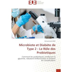 SOBH, Mohammed Microbiote et Diabète de Type 2 : Le Rôle des Probiotiques: Comment les probiotiques améliorent la glycémie, réduisent l'inflammation et limitent les complications SOBH, Mohammed Microbiote et Diabète de Type 2 : Le Rôle des Probiotiques: Comment les probiotiques améliorent la glycémie, réduisent l'inflammation et limitent les complications